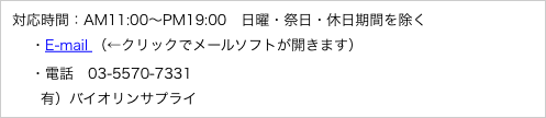 対応時間：AM11:00〜PM19:00　日曜・祭日・休日期間を除く
　 ・E-mail （←クリックでメールソフトが開きます）