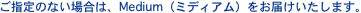 ���w��̂Ȃ��ꍇ�́AMedium�i�~�f�B�A���j�����͂��������܂��B